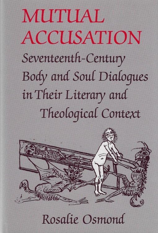 Mutual Accusation Seventeenth-Century Body and Soul Dialogues in Their Literary and Theological Content