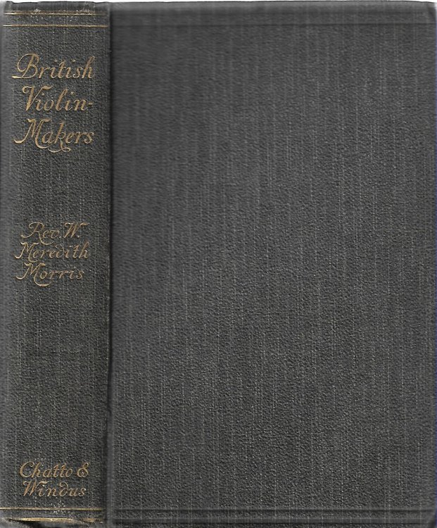 British Violin Makers Being a Biographical and Critical Dictionary of British Makers of the Violin from the Foundation of the Classical School to the End of the Nineteenth Century