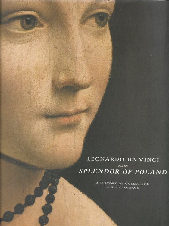 Leonardo Da Vinci & the Splendor of Poland a History of Collecting & Patronage A History of Collecting and Patronage