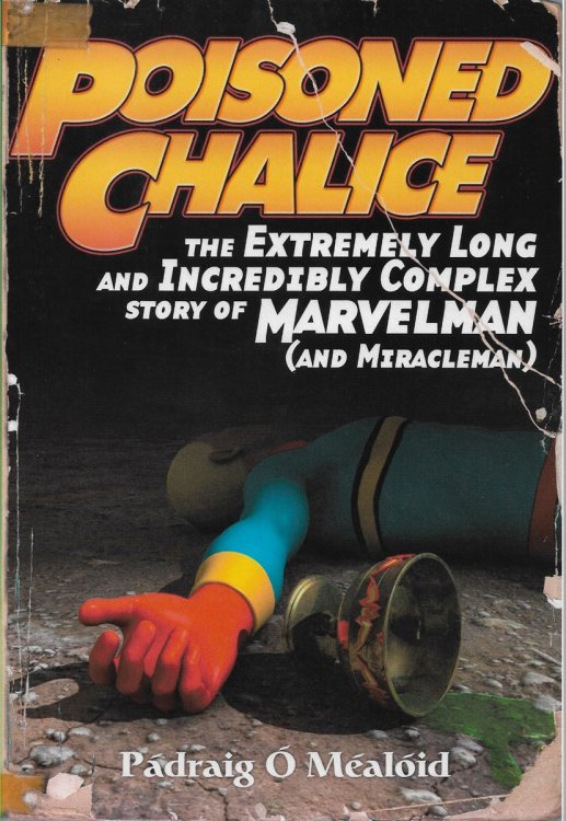 Poisoned Chalice The Extremely Long and Incredibly Complex Story of Marvelman (and Miracleman)
