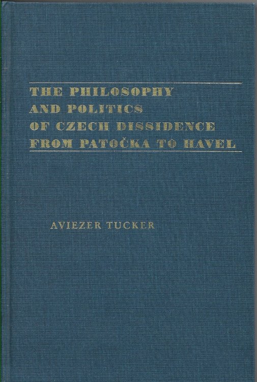 The Philosophy and Politics of Czech Dissidence from Patocka to Havel