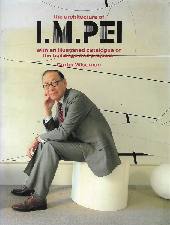 The Architecture of I. M. Pei With an Illustrated Catalogue of the Buildings and Projects