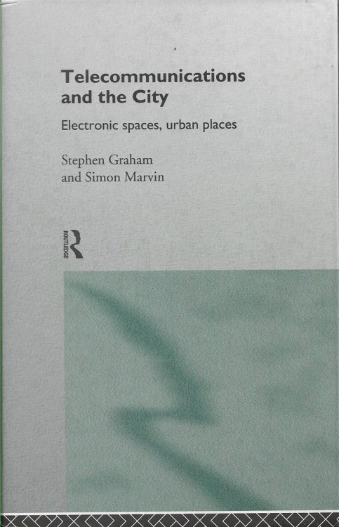 Telecommunications and the City Electronic Spaces, Urban Places