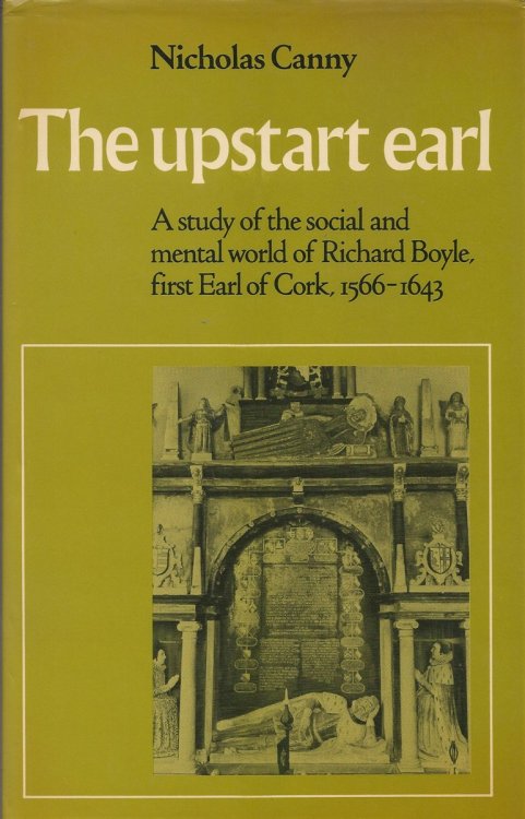 The Upstart Earl A Study of the Social and Mental World of Richard Boyle, First Earl of Cork, 1566-1643