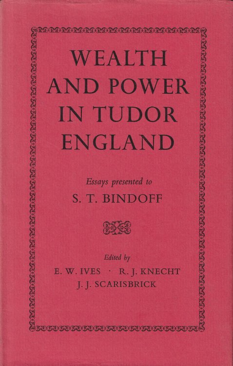 Wealth and Power in Tudor England Essays Presented to S. T. Bindoff