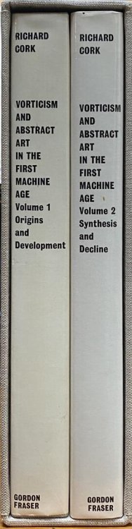 Vorticism and Abstract Art in the First Machine Age, 2 Volume Set I. Origins and Development, II. Synthesis and Decline