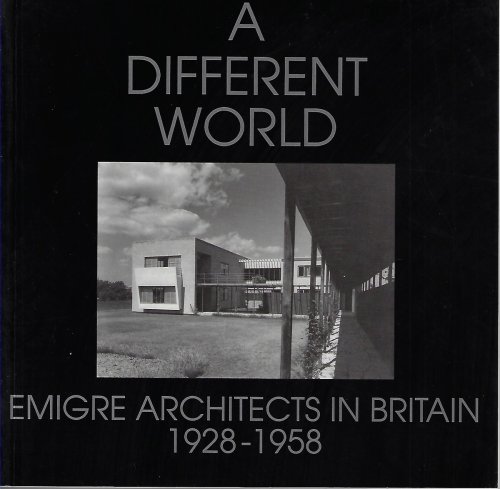 A Different World Emigre Architects in Britain: 1928-1958