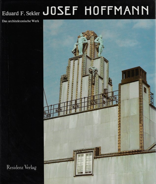 Josef Hoffmann Das Architektonische Werk : Monographie Und Werkverzeichnis