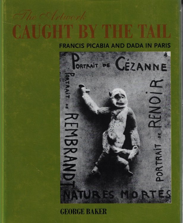 The Artwork Caught by theTail: Francis Picabia and Dada in Paris