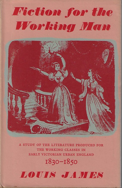 Fiction for the Working Man 1830-1850 A Study of the Literature Produced for the Working Classes in Early Victorian Urban England
