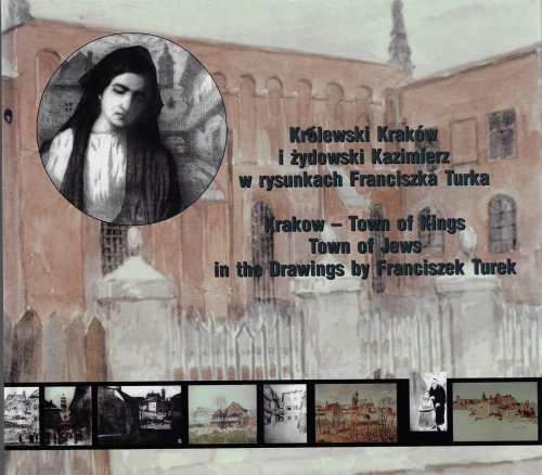 Krakow in the Drawnigs by Franciszka Turka: Town of Kings, Town of Jews [Krolewski Krakow i zydowski Kazimierz]