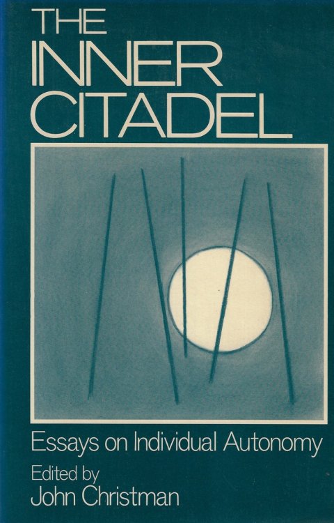 The Inner Citadel Essays on Individual Autonomy