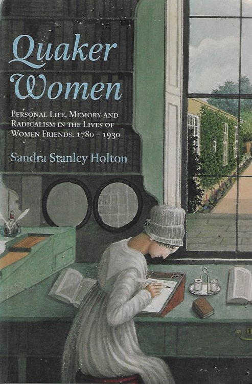 Quaker Women Personal Life, Memory and Radicalism in the Lives of Women Friends, 1780-1930