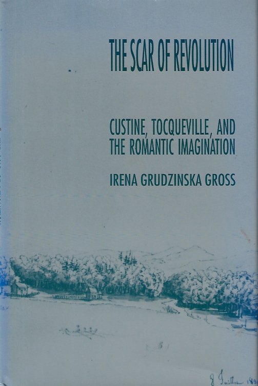 Scar of Revolution [signed] Custine, Tocqueville, and the Romantic Imagination