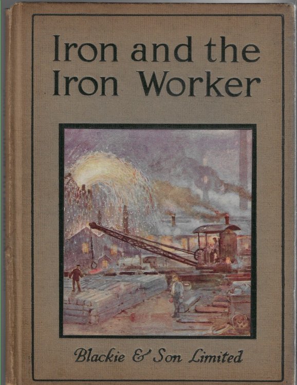Iron and the Iron Worker; or, Iron and Its Workers