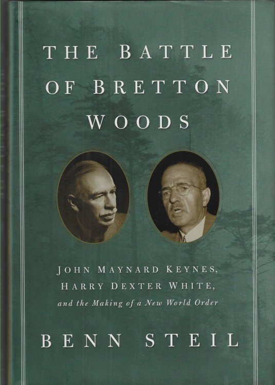 The Battle of Bretton Woods John Maynard Keynes, Harry Dexter White, and the Making of a New World Order