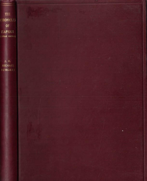 The Chronicles of Clapham Being a Selection from the Reminiscences of Thomas Parsons, Sometime Member of the Clapham Antiquarian Society, Together with Numerous Illustrations from Drawings & Photographs and an Introduction by Burgess