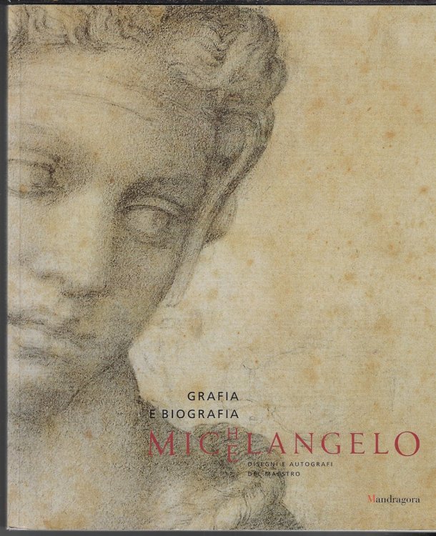 Michelangelo. Grafia E Biografia. Disegni E Autografi Del Maestro. Catalogo Della Mostra