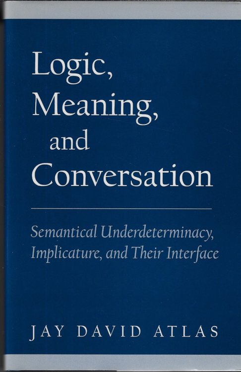 Logic, Meaning, and Conversation Semantical Underdeterminacy, Implicature, and Their Interface