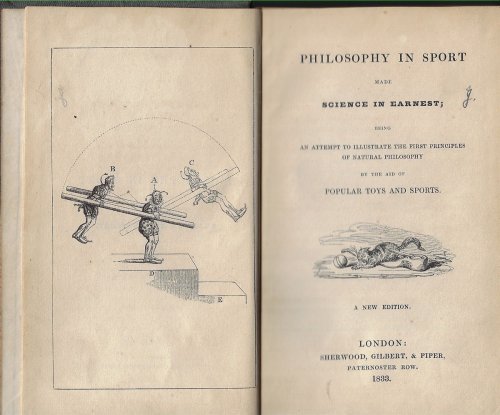 Philosophy in Sport Made Science in Earnest Being an attempt to illustrate the first principles of natural philosophy by the aid of popular toys and sports