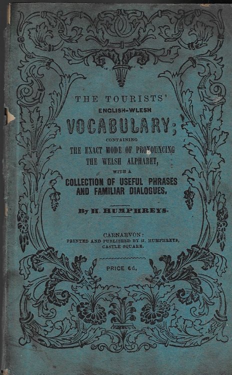 The Tourists' English-Welsh Vocabulary Containing the Exact Mode of Pronouncing the Welsh Alphabet with a Collection of Useful Phrases and Familiar Dialogues