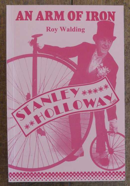 An Arm of Iron the Life and Times of the Entertainer Stanley Holloway O.B.E. 1890-1982
