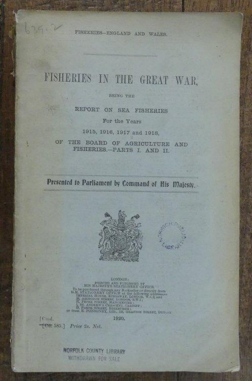 Fisheries in the Great War Being the Report on Sea Fisheries For the Years 1915, 1916, 1917 and 1918 of the The Board of Agriculture and Fisheries Parts I and II