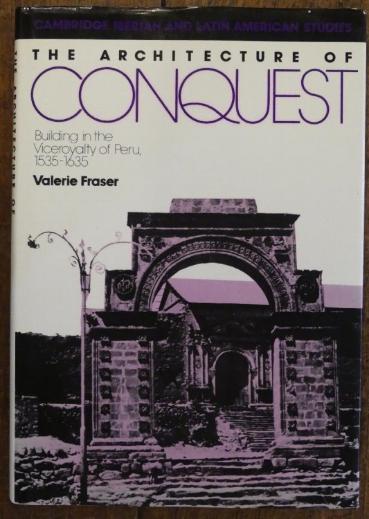 The Architecture of Conquest: Building in the Viceroyalty of Peru, 1535-1635 (Cambridge Iberian and Latin American Studies)