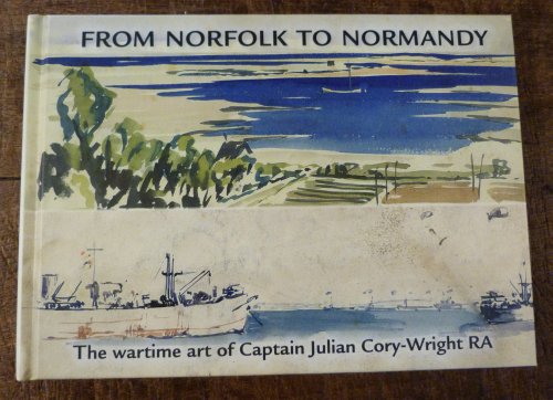 From Norfolk to Normandy The Wartime Art of Captain Julian Cory-Wright RA