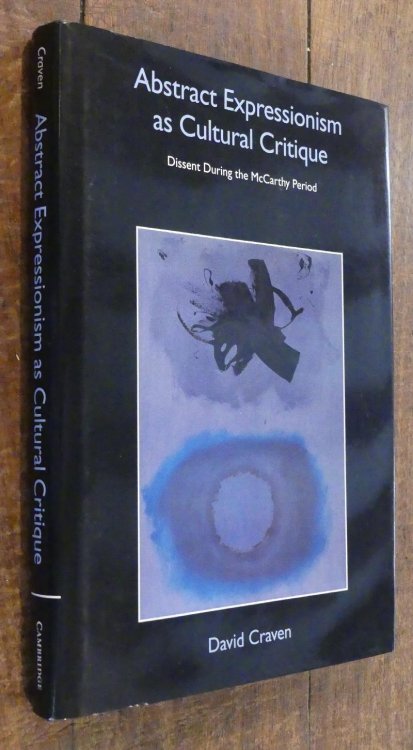 Abstract Expressionism as Cultural Critique Dissent During the McCarthy Period [cambridge Studies in American Visual Culture]
