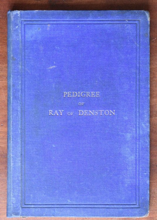 Pedigree of Ray of Denston, Wickhambrook, and Other Places in Suffolk Together with Oakes, Rawlinson, Heigham, Hasted, Etc., All of the Said County
