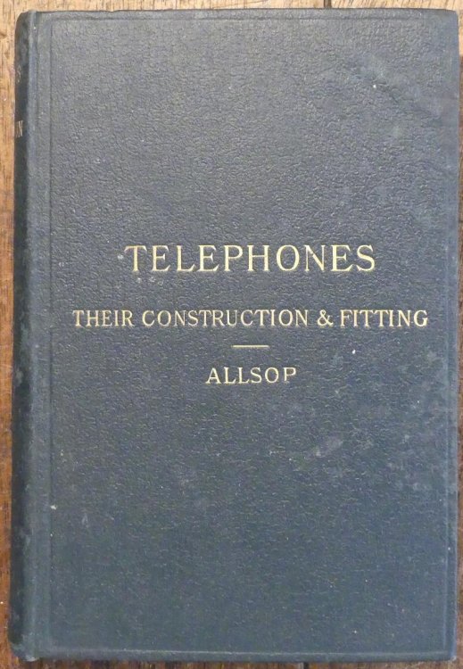 Telephones. Their Construction and Fitting. a Practical Treatise on the Fitting-up and Maintenance of Telephones and the Auxilliary Apparatus