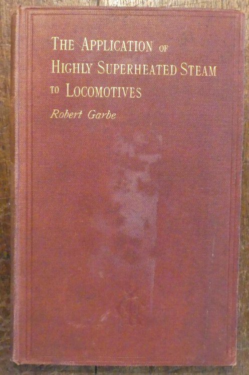 The Application of Highly Superheated Steam to Locomotives Being a Reprint from a Series of Articles Appearing in 