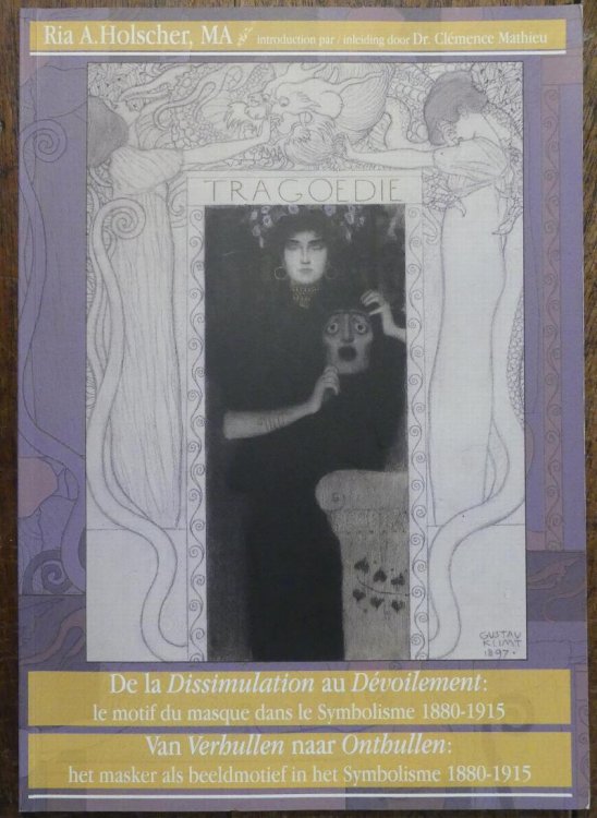 De La Dissimulationau Devoilement : Le Motif Du Masque Dans Le Symbolisme 1880 - 1915 Van Verhullen Naar Onthullen : Het Masker Als Beeldmotief in Het Symbolisme 1880 - 1915