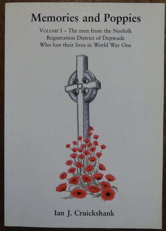 Memories and Poppies Volume 1. The Men from the Norfolk Registration District of Depwade Who Lost Their Lives in World War One