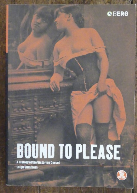 Bound to Please A History of the victorian Corset