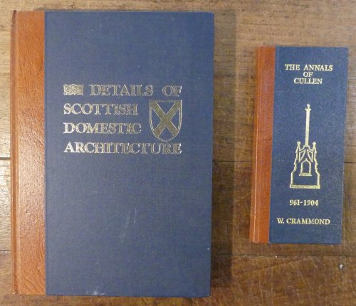Details of Scottish Domestic Architecture and The Annals Of Cullen 961-1904 TWO VOLUMES
