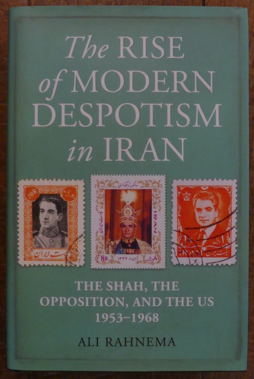 The Rise of Modern Despotism in Iran. The Shah, the Opposition, and the US 1953 - 1968