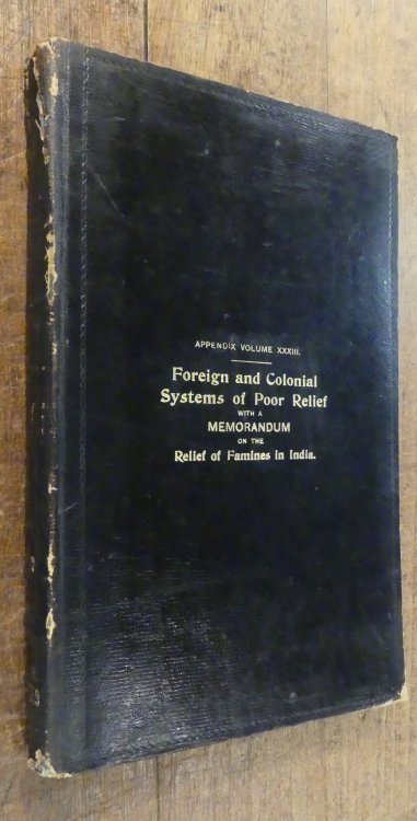 Appendix Volume XXXIII. Foreign and Colonial Systems of Poor Relief with a Memorandum on the Relief of Famines in India Cd 5441