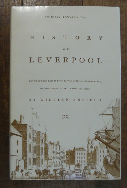 An Essay Towards the History of Leverpool, Drawn Up from Papers Left By the Late Mr. George Perry