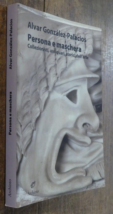 Persona e Maschera. Collezionisti, Antiquari, Storici Dell'arte
