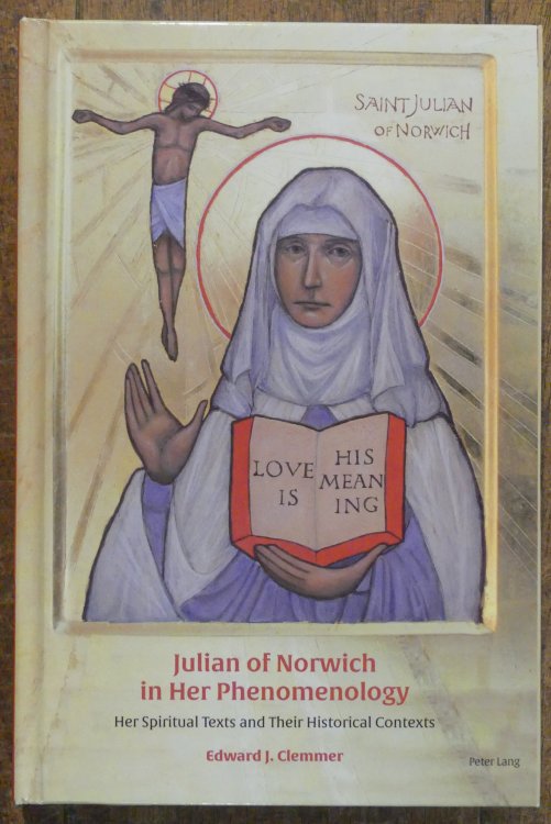 Julian of Norwich in Her Phenomenology Her Spiritual Texts and Their Historical Contexts