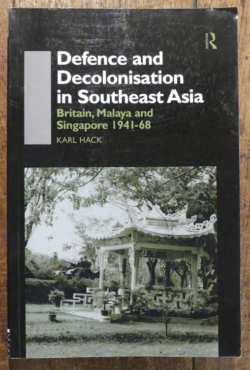 Defence and Decolonisation in Southeast Asia Britain, Malaya and Singapore 1941-68