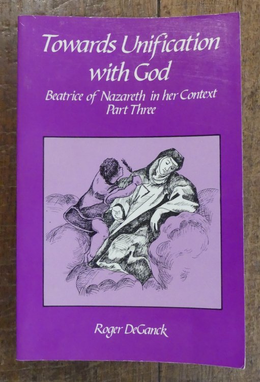 Towards Unification with God. Beatrice of Nazareth in Her Context Part Three (Cistercian Studies Series: No. 122)