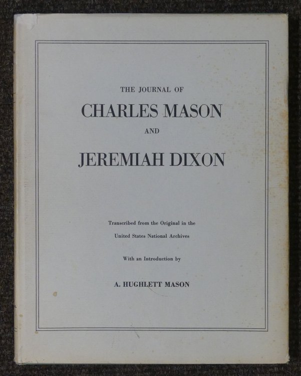 The Journal of Charles Mason and Jeremiah Dixon Transcribed from the Original in the United States National Archives. With an Introduction By A. Hughlett Mason
