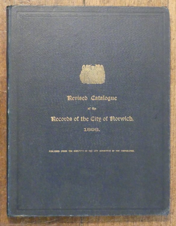 Revised Catalogue of the Records of the City of Norwich as Arranged in the Muniment Room in the Castle Museum