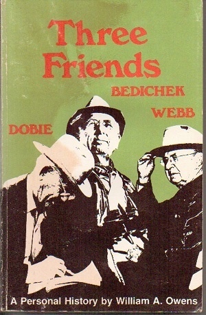Three Friends: Roy Bedichek, J. Frank Dobie, Walter Prescott Webb