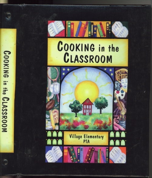Cooking In The Classroom A Collection of Recipes by Village Elementary PTA, Georgetown, Texas