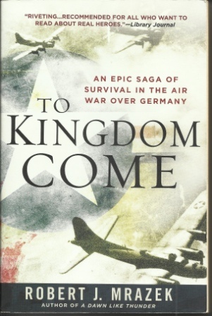 To Kingdom Come An Epic Saga of Survival in the Air War Over Germany