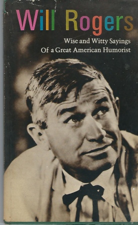 Will Rogers Wise and Witty Sayings of a Great American Humorist